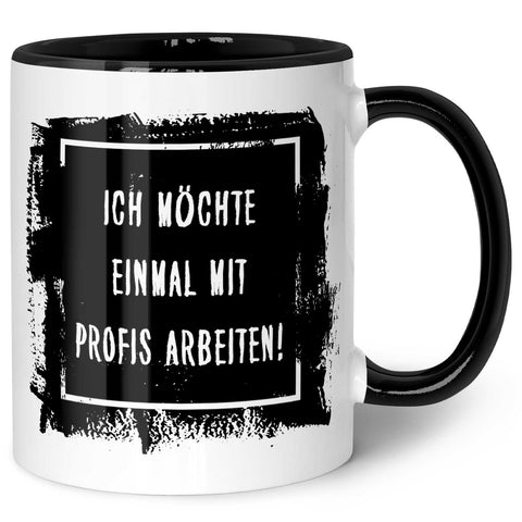 Bedruckte Tasse mit Spruch - "Ich möchte einmal mit Profis arbeiten!"